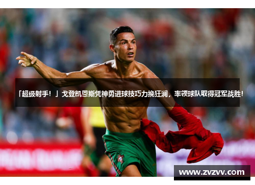 「超级射手！」戈登凯恩斯凭神勇进球技巧力挽狂澜，率领球队取得冠军战胜！
