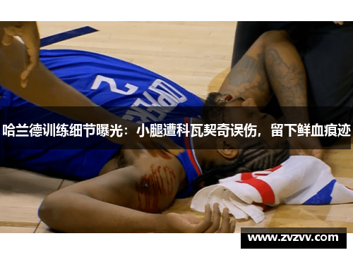 哈兰德训练细节曝光：小腿遭科瓦契奇误伤，留下鲜血痕迹